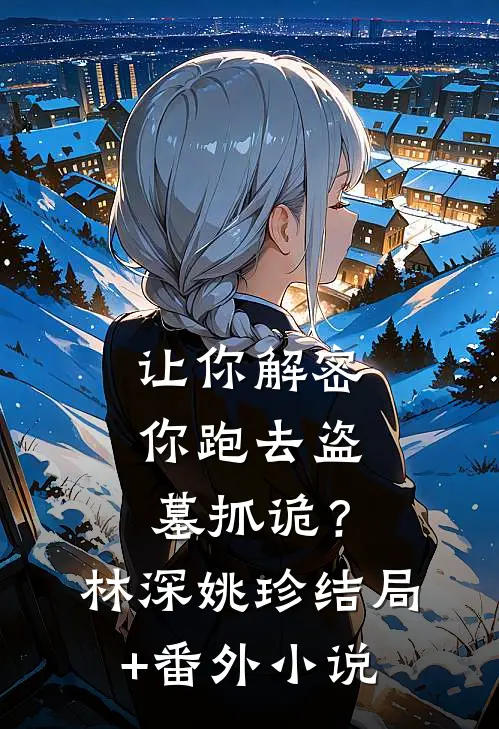 让你解密，你跑去盗墓抓诡？林深姚珍结局+番外小说