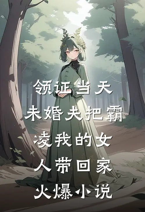 领证当天，未婚夫把霸凌我的女人带回家火爆小说
