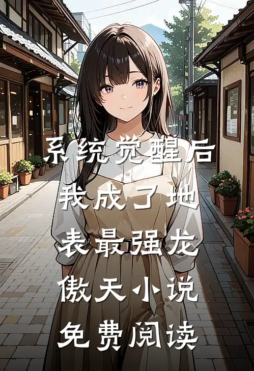 系统觉醒后，我成了地表最强龙傲天小说免费阅读