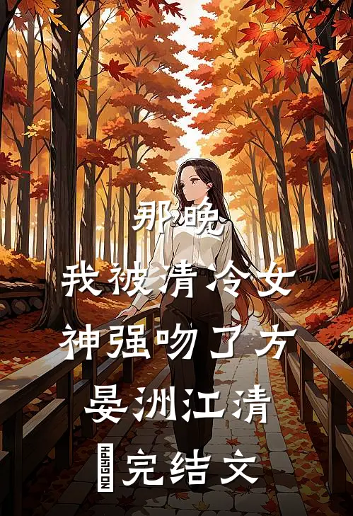 那晚，我被清冷女神强吻了方晏洲江清煖完结文