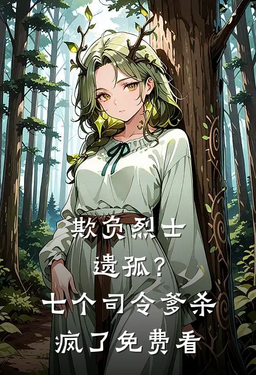 欺负烈士遗孤？七个司令爹杀疯了免费看
