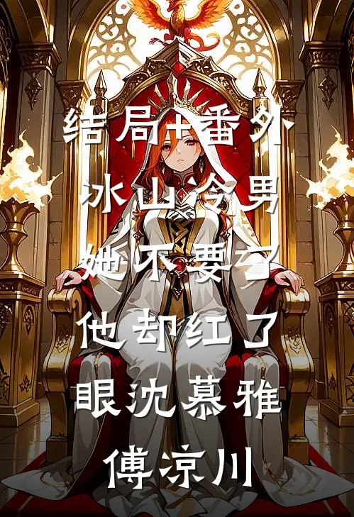 结局+番外冰山冷男她不要了，他却红了眼沈慕雅傅凉川