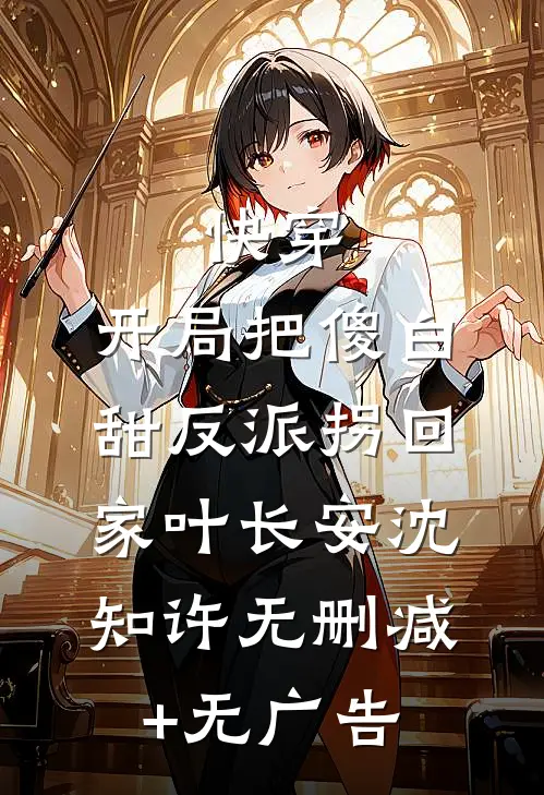 快穿：开局把傻白甜反派拐回家叶长安沈知许无删减+无广告