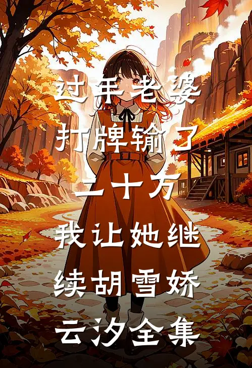 过年老婆打牌输了二十万，我让她继续胡雪娇云汐全集