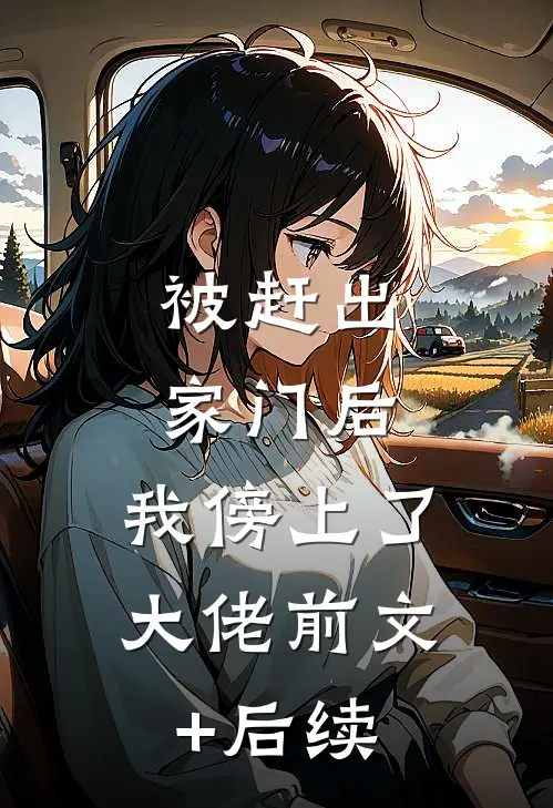 被赶出家门后，我傍上了大佬前文+后续