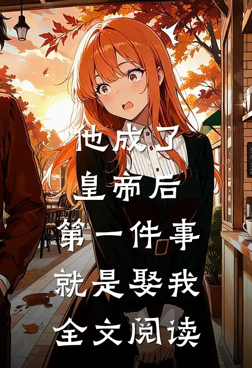 他成了皇帝后，第一件事就是娶我全文阅读