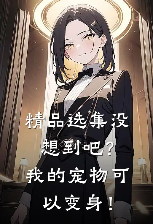 精品选集没想到吧？我的宠物可以变身！