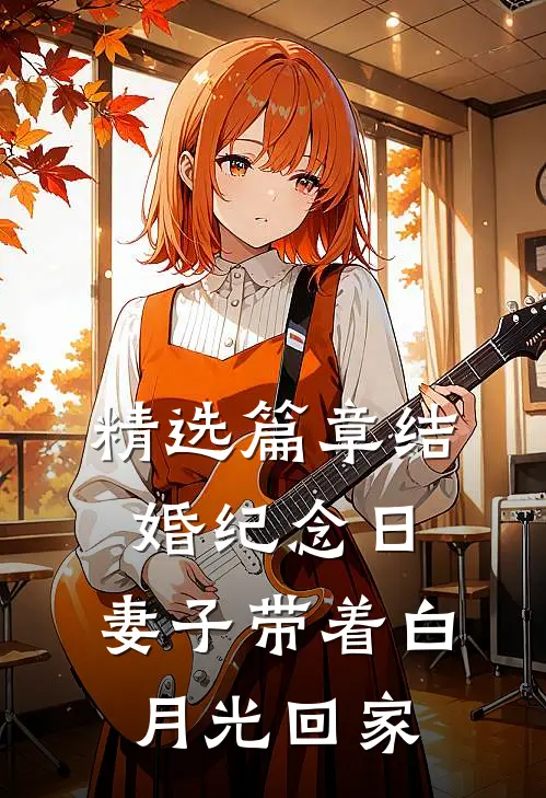 精选篇章结婚纪念日，妻子带着白月光回家