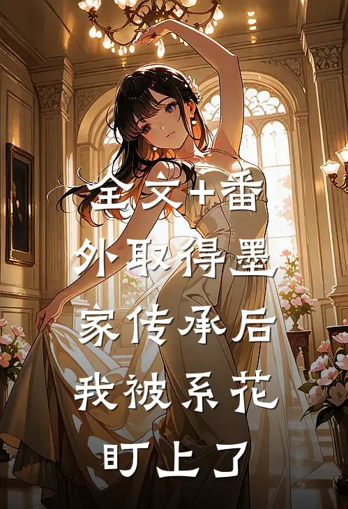 全文+番外取得墨家传承后，我被系花盯上了