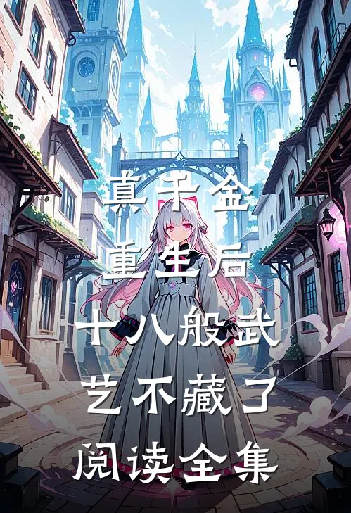 真千金重生后，十八般武艺不藏了阅读全集