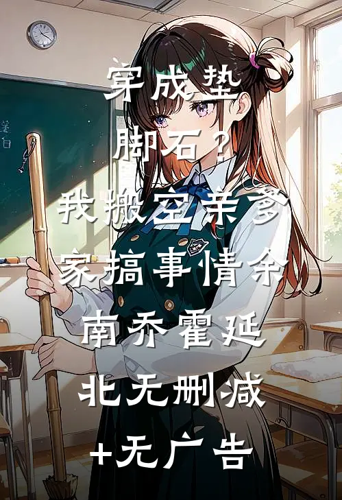 穿成垫脚石？我搬空亲爹家搞事情余南乔霍延北无删减+无广告
