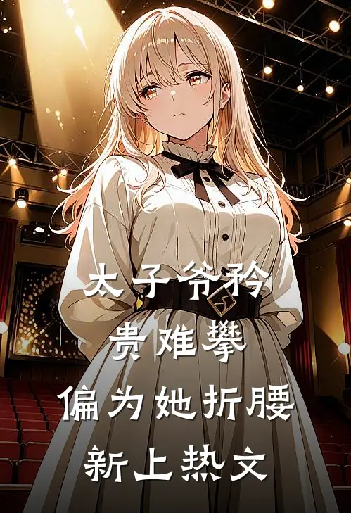 太子爷矜贵难攀，偏为她折腰新上热文