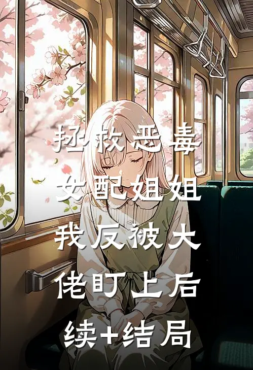 拯救恶毒女配姐姐，我反被大佬盯上后续+结局