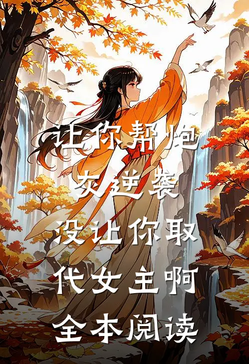 让你帮炮灰逆袭，没让你取代女主啊全本阅读