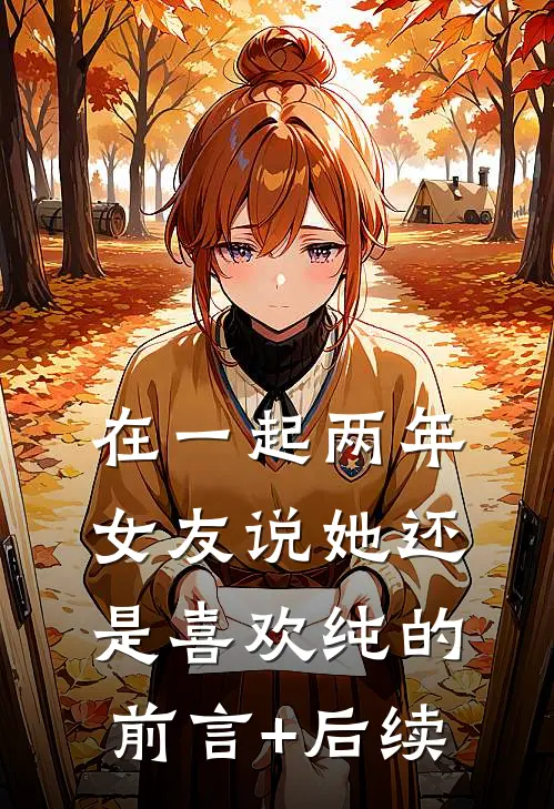 在一起两年，女友说她还是喜欢纯的前言+后续