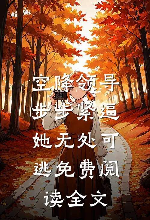 空降领导步步紧逼：她无处可逃免费阅读全文