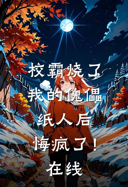 校霸烧了我的傀儡纸人后，悔疯了！在线