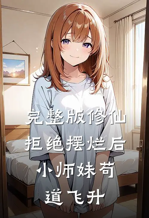 完整版修仙：拒绝摆烂后，小师妹苟道飞升