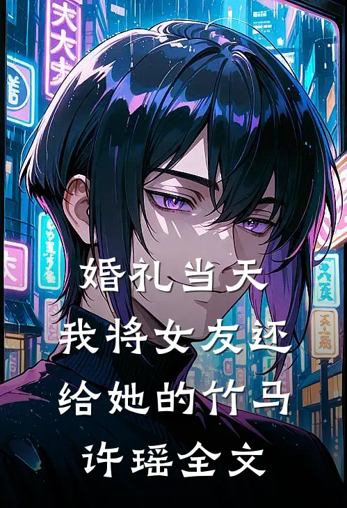 婚礼当天，我将女友还给她的竹马许瑶全文