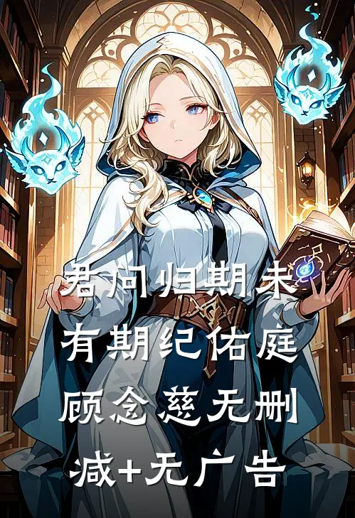 君问归期未有期纪佑庭顾念慈无删减+无广告