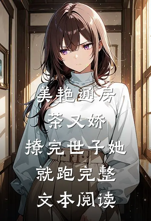 美艳通房茶又娇，撩完世子她就跑完整文本阅读