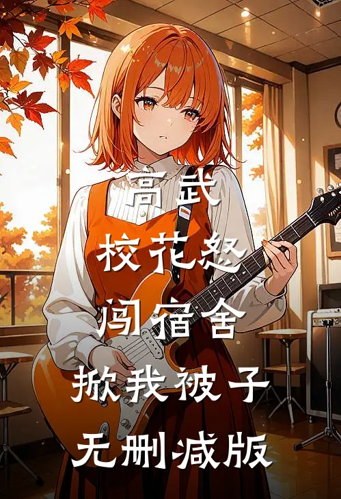 高武：校花怒闯宿舍，掀我被子无删减版