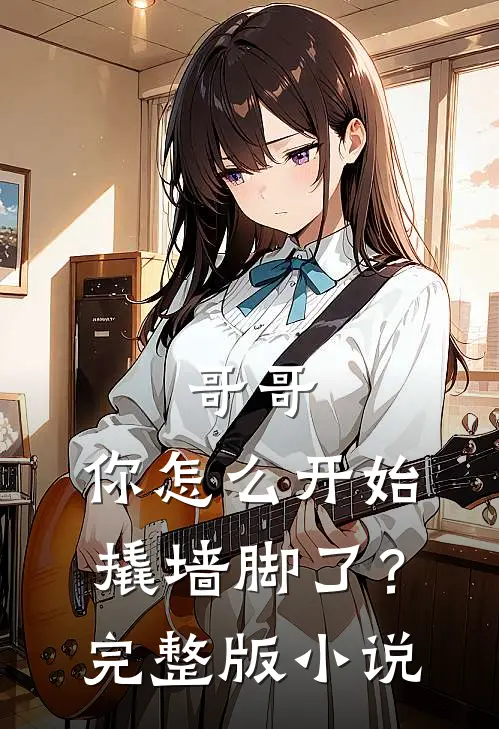 哥哥，你怎么开始撬墙脚了？完整版小说