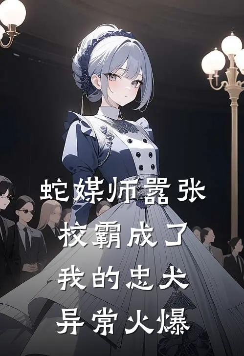 蛇媒师---嚣张校霸成了我的忠犬异常火爆