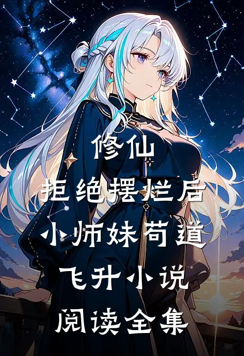 修仙:拒绝摆烂后,小师妹苟道飞升小说阅读全集