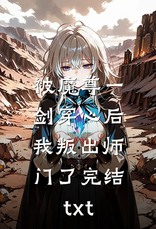 被魔尊一剑穿心后，我叛出师门了完结txt