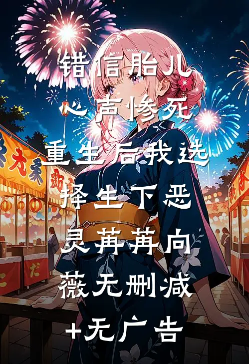 错信胎儿心声惨死，重生后我选择生下恶灵苒苒向薇无删减+无广告