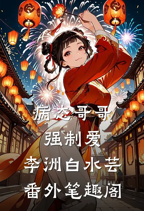病态哥哥强制爱：李洲白水芸番外笔趣阁