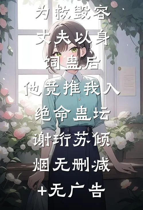为救毁容丈夫以身饲蛊后，他竟推我入绝命蛊坛谢珩苏倾烟无删减+无广告