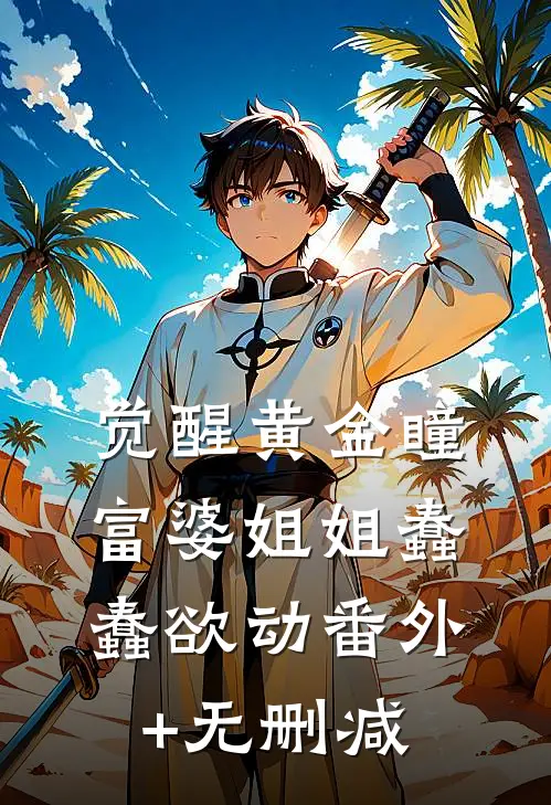 觉醒黄金瞳，富婆姐姐蠢蠢欲动番外+无删减