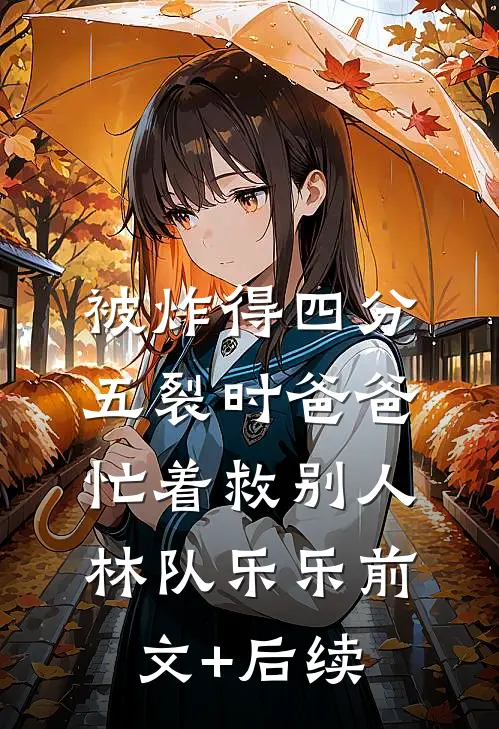 被炸得四分五裂时爸爸忙着救别人林队乐乐前文+后续