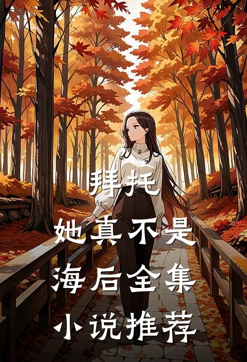 拜托，她真不是海后全集小说推荐