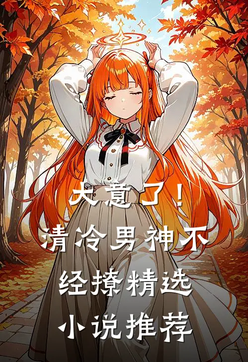 大意了！清冷男神不经撩精选小说推荐