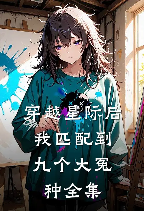 穿越星际后，我匹配到九个大冤种全集