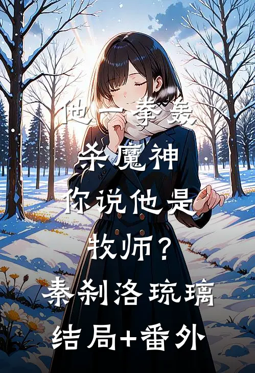 他一拳轰杀魔神，你说他是牧师？秦刹洛琉璃结局+番外