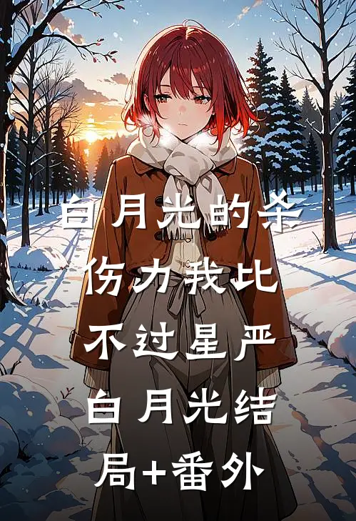 白月光的杀伤力我比不过星严白月光结局+番外