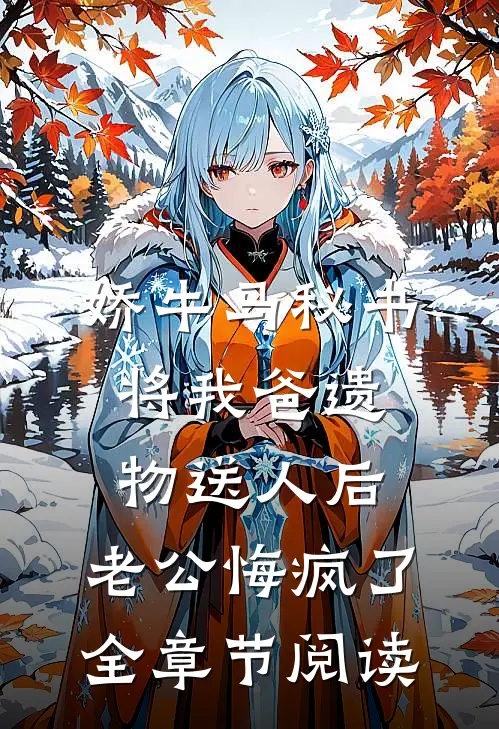 娇牛马秘书将我爸遗物送人后，老公悔疯了全章节阅读