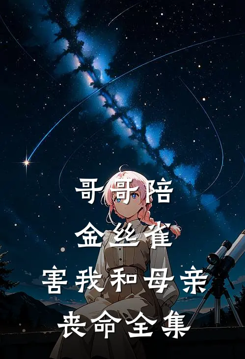 哥哥陪金丝雀，害我和母亲丧命 全集