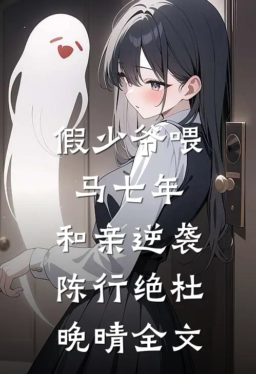 假少爷喂马七年，和亲逆袭陈行绝杜晚晴全文