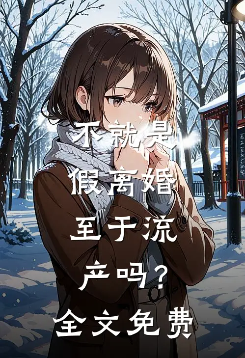不就是假离婚，至于流产吗？全文免费