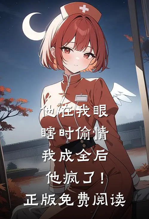 他在我眼瞎时偷情，我成全后他疯了！正版免费阅读