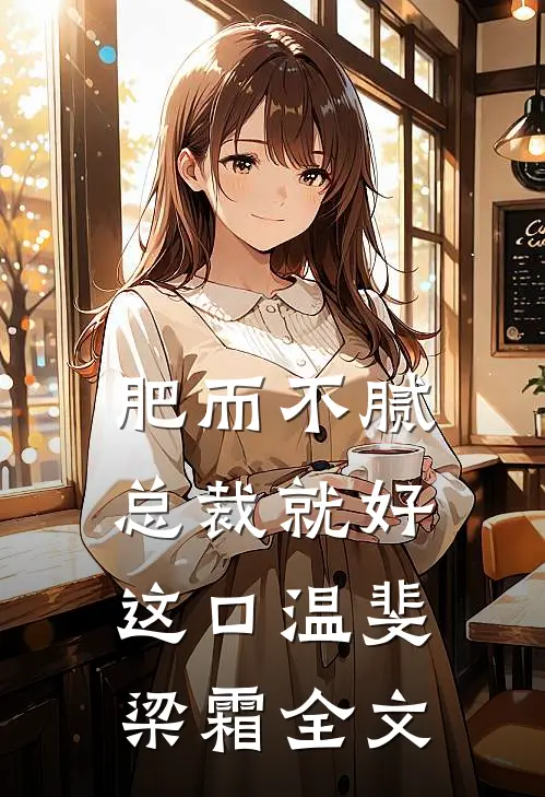 肥而不腻，总裁就好这口温斐梁霜全文