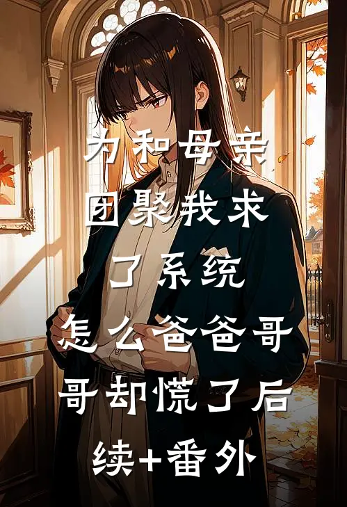 为和母亲团聚我求了系统，怎么爸爸哥哥却慌了后续+番外