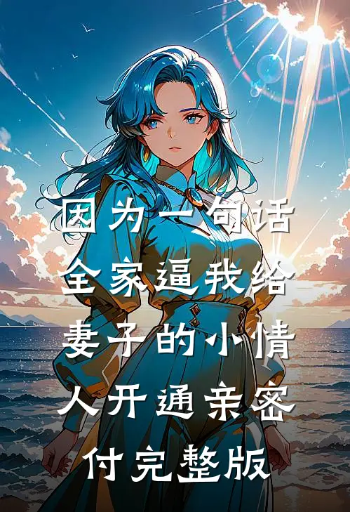 因为一句话，全家逼我给妻子的小情人开通亲密付完整版