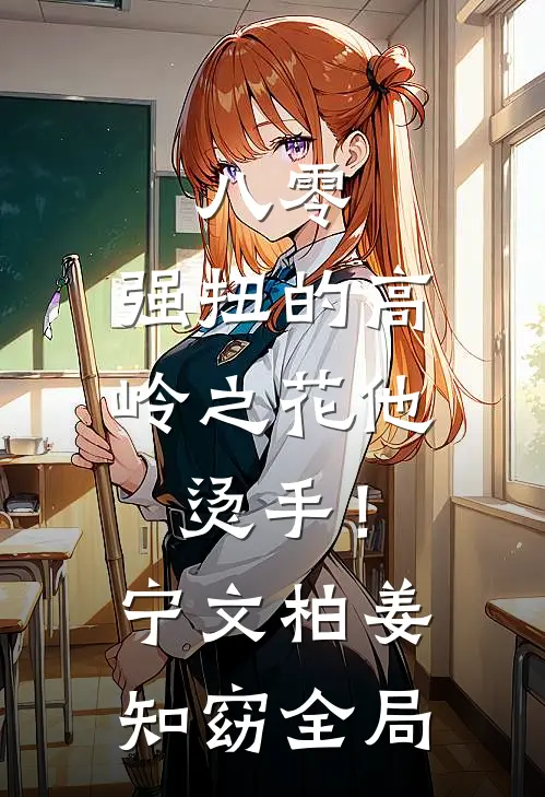 八零：强扭的高岭之花他烫手！宁文柏姜知窈全局