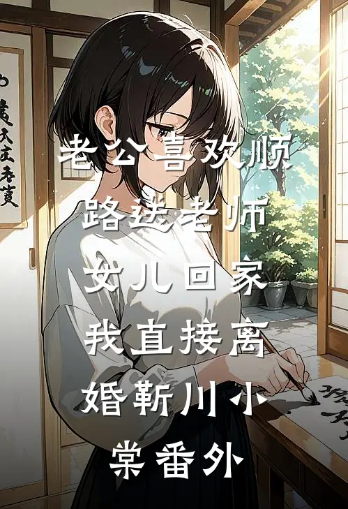 老公喜欢顺路送老师女儿回家，我直接离婚靳川小棠番外